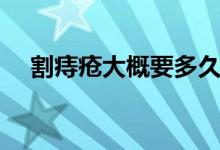 割痔瘡大概要多久(割痔瘡大概多少錢)