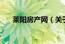 萊陽(yáng)房產(chǎn)網(wǎng)（關(guān)于萊陽(yáng)房產(chǎn)網(wǎng)的介紹）