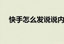 快手怎么發(fā)說說內容（快手怎么發(fā)說說）