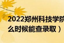 2022鄭州科技學(xué)院錄取時(shí)間及查詢?nèi)肟冢ㄊ裁磿r(shí)候能查錄取）