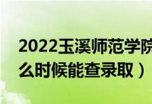 2022玉溪師范學(xué)院錄取時(shí)間及查詢?nèi)肟冢ㄊ裁磿r(shí)候能查錄?。?class=
