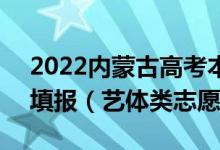 2022內(nèi)蒙古高考本科提前批B志愿具體幾點(diǎn)填報(bào)（藝體類(lèi)志愿）