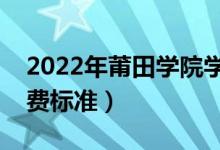 2022年莆田學(xué)院學(xué)費(fèi)多少錢（一年各專業(yè)收費(fèi)標(biāo)準(zhǔn)）