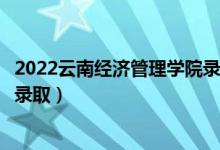 2022云南經濟管理學院錄取時間及查詢入口（什么時候能查錄?。?class=