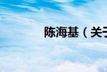 陳海基（關(guān)于陳?；慕榻B）