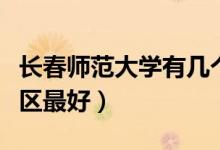長(zhǎng)春師范大學(xué)有幾個(gè)校區(qū)及校區(qū)地址（哪個(gè)校區(qū)最好）