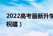 2022高考最新升學微信祝福語(經典的升學祝福)