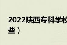 2022陜西?？茖W(xué)校排名（好的大專院校有哪些）