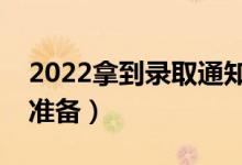 2022拿到錄取通知書(shū)后做什么（應(yīng)該做哪些準(zhǔn)備）