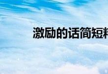 激勵(lì)的話簡短精辟(激勵(lì)的意思)