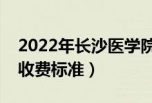 2022年長沙醫(yī)學(xué)院學(xué)費多少錢（一年各專業(yè)收費標準）