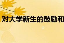 對(duì)大學(xué)新生的鼓勵(lì)和祝愿的話（經(jīng)典祝福語）