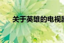 關(guān)于英雄的電視?。P(guān)于英雄的成語）