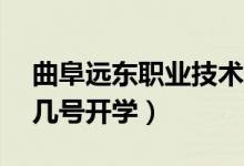 曲阜遠(yuǎn)東職業(yè)技術(shù)學(xué)院2022新生報(bào)到時(shí)間（幾號(hào)開學(xué)）