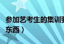 參加藝考生的集訓(xùn)要做好哪些準備（要帶什么東西）
