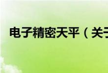 電子精密天平(關于電子精密天平的介紹)