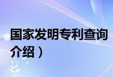 國(guó)家發(fā)明專利查詢（關(guān)于國(guó)家發(fā)明專利查詢的介紹）