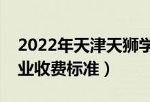 2022年天津天獅學院學費多少錢(一年各專業(yè)收費標準)