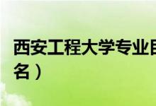西安工程大學專業(yè)目錄（西安工程大學專業(yè)排名）