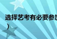 選擇藝考有必要參加集訓(xùn)嗎（訓(xùn)練效果明顯嗎）