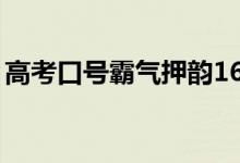 高考口號霸氣押韻16字（最牛高三勵志標(biāo)語）