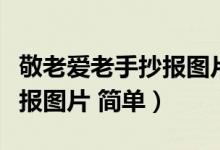 敬老愛老手抄報圖片初中內(nèi)容（敬老愛老手抄報圖片 簡單）